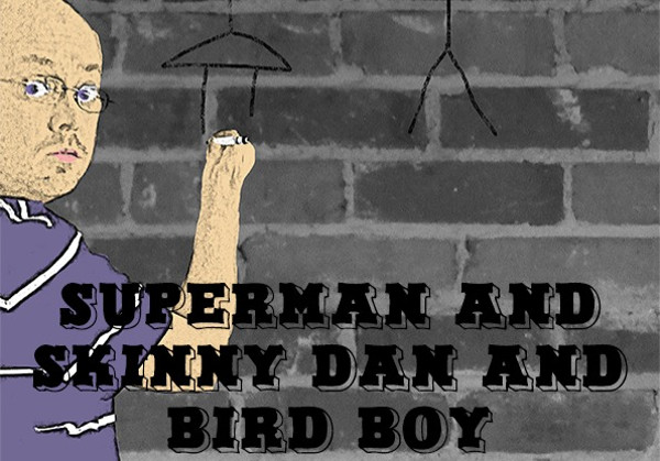 Superman and Skinny Dan and Bird Boy