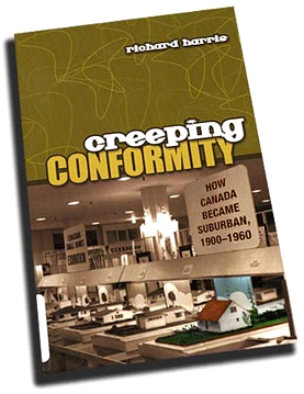 Richard Harris is the
author of Creeping Conformity: How Canada became Suburban, 1900-1960
(University of Toronto Press, 2004)